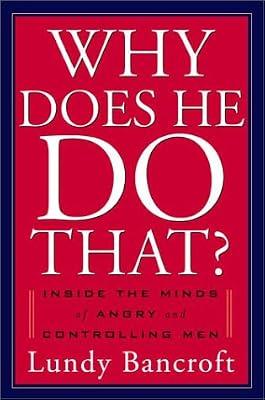 Why Does He Do That?: Inside the Minds of Abusive and Controlling Men by Bancroft, Lundy | Hardcover