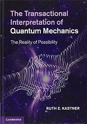 The Transactional Interpretation of Quantum Mechanics: The Reality of Possibility by Kastner, Ruth E. | Hardcover | Science