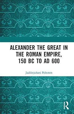 Alexander the Great in the Roman Empire, 150 BC to AD 600 by Peltonen, Jaakkojuhani | Paperback | History And Archaeology