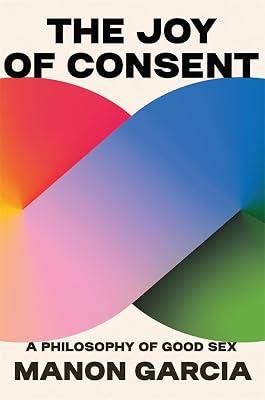 The Joy of Consent: A Philosophy of Good Sex by Garcia, Manon | Hardcover | Philosophy 2