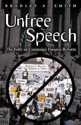 Unfree Speech – The Folly of Campaign Finance Reform by Smith, Bradley A | Hardcover | Freedom Of Information & Freedom Of Speech