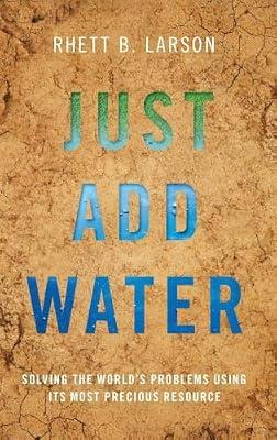 Just Add Water: Solving the World's Problems Using its Most Precious Resource by Rhett B. Larson | Hardcover | International Environmental Law