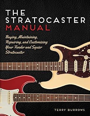 The Stratocaster Manual: Buying, Maintaining, Repairing, and Customizing Your Fender and Squier Stratocaster by Burrows, Terry | Paperback | Music