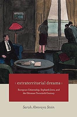 Extraterritorial Dreams: European Citizenship, Sephardi Jews, and the Ottoman Twentieth Century by Stein, Sarah Abrevaya | Paperback | European History
