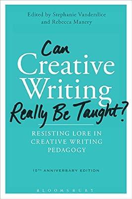 Can Creative Writing Really Be Taught?: Resisting Lore in Creative Writing Pedagogy (10th anniversary edition) | Paperback | Language Arts & Disciplines