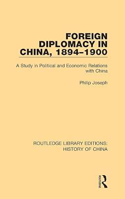 Foreign Diplomacy in China, 1894-1900: A Study in Political and Economic Relations with China: 6 (Routledge Library Editions: History of China) by Joseph, Philip | Hardcover | Regional 2