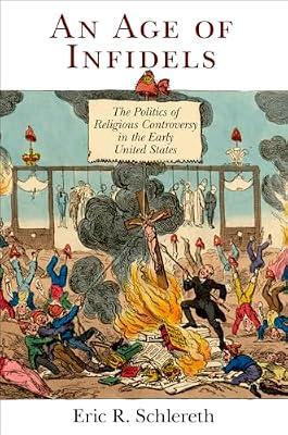 An Age of Infidels: The Politics of Religious Controversy in the Early United States (Early American Studies) by Schlereth, Eric R. | Paperback | History Of The Americas