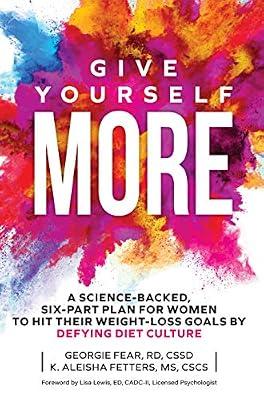 Give Yourself MORE: A Science-Backed, Six-Part Plan for Women to Hit Their Weight-Loss Goals by Defying Diet Culture by Fear, Georgie; Fetters, K Aleisha | Paperback | Health & Fitness
