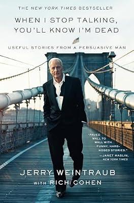 WHEN I STOP TALKING, YOU'LL KNOW I'M DEAD: USEFUL STORIES FROM A PERSUASIVE MAN by Weintraub, Jerry | Paperback | Biography: General
