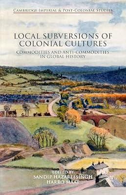 Local Subversions of Colonial Cultures: Commodities and Anti-Commodities in Global History (Cambridge Imperial and Post-Colonial Studies) by UNKNOWN | Hardcover | Colonialism & Imperialism