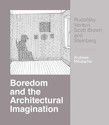 Boredom and the Architectural Imagination: Rudofsky, Venturi, Scott Brown, and Steinberg by Mihalache, Andreea | Paperback | History Of Architecture