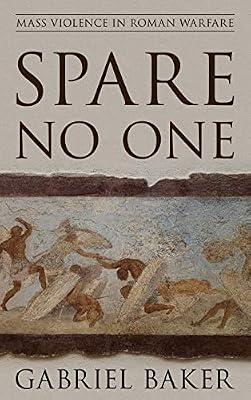 Spare No One: Mass Violence in Roman Warfare (War and Society) by Baker, Gabriel | Paperback | History