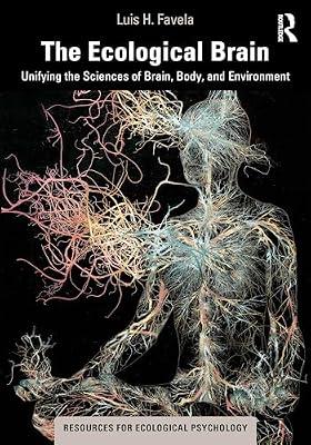 The Ecological Brain: Unifying the Sciences of Brain, Body, and Environment (Resources for Ecological Psychology Series) by Favela, Luis H. | Paperback | Psychological Theory