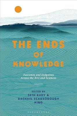 The Ends of Knowledge: Outcomes and Endpoints Across the Arts and Sciences | Paperback | Literature: History & Criticism