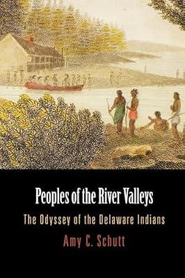Peoples of the River Valleys: The Odyssey of the Delaware Indians (Early American Studies) by Schutt, Amy C. | Paperback | History