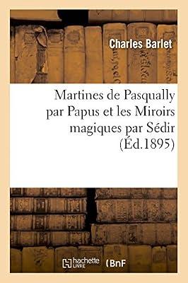Martines de Pasqually Par Papus Et Les Miroirs Magiques Par Sédir by Barlet-C | Paperback | Mind