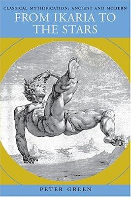 From Ikaria to the Stars: Classical Mythification, Ancient and Modern by Green, Peter | Hardcover | Folklore