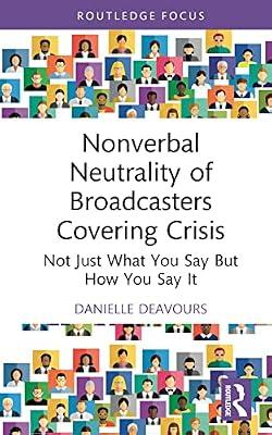Nonverbal Neutrality of Broadcasters Covering Crisis: Not Just What You Say But How You Say It (Routledge Focus on Journalism Studies) by Deavours, Danielle | Hardcover | Communication Studies
