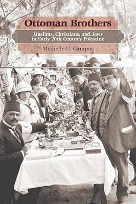 Ottoman Brothers: Muslims, Christians, and Jews in Early Twentieth-Century Palestine by Campos, Michelle U. | Hardcover | History