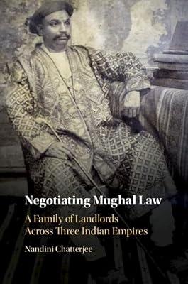 Negotiating Mughal Law: A Family of Landlords across Three Indian Empires by Chatterjee, Nandini | Hardcover | History