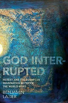 God Interrupted: Heresy and the European Imagination between the World Wars by Lazier, Benjamin | Paperback | Religion
