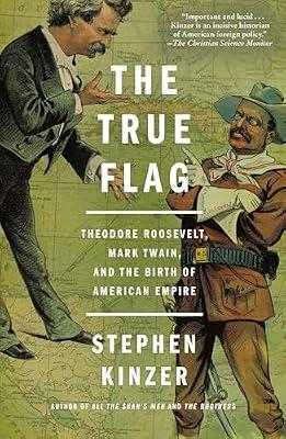 True Flag: Theodore Roosevelt, Mark Twain, and the Birth of American Empire by Kinzer, Stephen | Paperback | History Of The Americas