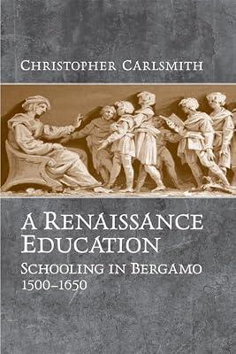 A Renaissance Education: Schooling in Bergamo and the Venetian Republic, 1500-1650 by Carlsmith, Christopher | Hardcover | History
