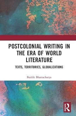 Postcolonial Writing in the Era of World Literature: Texts, Territories, Globalizations by Bhattacharya, Baidik | Hardcover | Literary Criticism