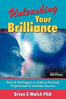 Unleashing Your Brilliance: Tools and Techniques to Achieve Personal, Professional and Academic Success by Walsh, Brian E. | Paperback | Popular Psychology