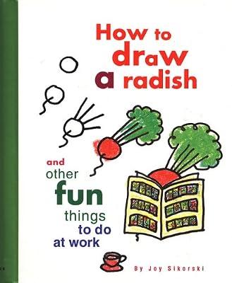 How to Draw a Radish: And Other Fun Things to Do at Work by Sikorski, Joy | Hardcover | Literary Criticism