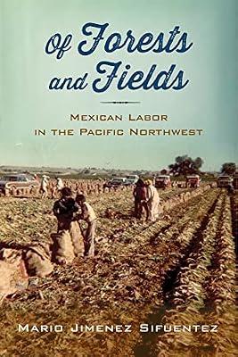 Of Forests and Fields: Mexican Labor in the Pacific Northwest (Latinidad: Transnational Cultures in the United States) by Sifuentez, Mario Jimenez | Paperback | Hispanic & Latino Studies