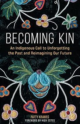 Becoming Kin: An Indigenous Call to Unforgetting the Past and Reimagining Our Future by Krawec, Patty | Hardcover | History