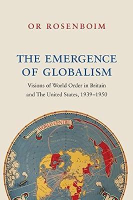 The Emergence of Globalism: Visions of World Order in Britain and the United States, 1939–1950 by Rosenboim, Or | Paperback | History
