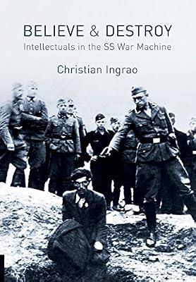 Believe and Destroy: Intellectuals in the SS War Machine by Ingrao, Christian | Hardcover | History