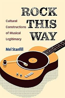 Rock This Way: Cultural Constructions of Musical Legitimacy by Stanfill, Mel | Hardcover | Music: Styles & Genres