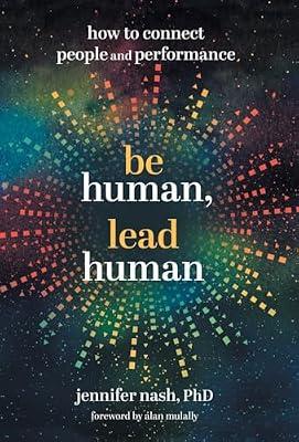 Be Human, Lead Human: How to Connect People and Performance by Nash, Jennifer | Hardcover | Management: Leadership & Motivation
