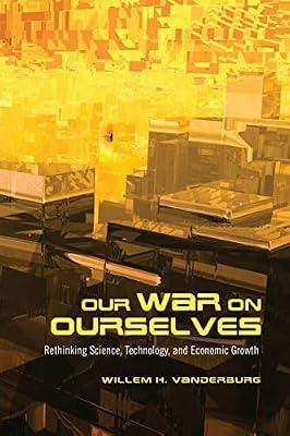 Our War on Ourselves: Rethinking Science, Technology, and Economic Growth by Vanderburg, Willem H. | Paperback | Social Science