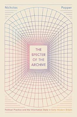The Specter of the Archive: Political Practice and the Information State in Early Modern Britain by Popper, Nicholas | Paperback | History