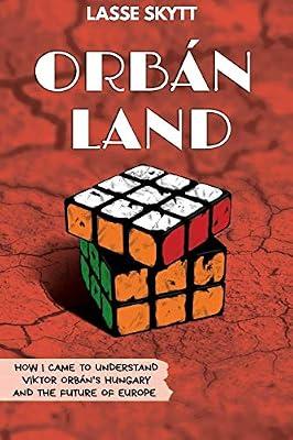 Orbánland: How I Came To Understand Viktor Orbán's Hungary And The Future Of Europe by Skytt, Lasse | Paperback | History