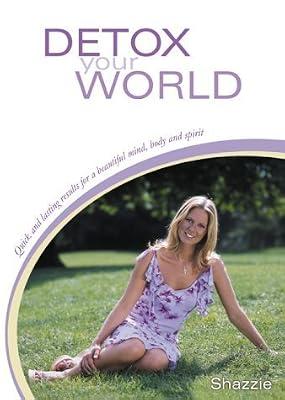 Detox Your World: Quick and Lasting Results for a Beautiful Mind, Body and Spirit by Shazzie | Paperback | Family & Health