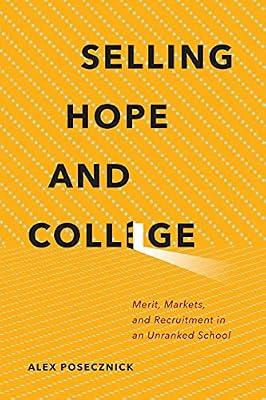 Selling Hope and College: Merit, Markets, and Recruitment in an Unranked School by Posecznick, Alex | Paperback | Universities