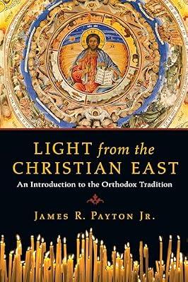 Light from the Christian East - An Introduction to the Orthodox Tradition: Guidance for Emerging Asian American Leaders by Payton, James R. | Paperback | Religion