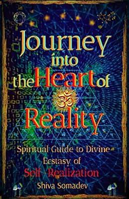Journey into the Heart of Reality: Spiritual Guide to Divine Ecstasy of Self-Realization by Somadev, Shiva | Paperback | Autobiography: Religious & Spiritual