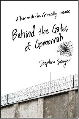 Behind the Gates of Gomorrah: A Year with the Criminally Insane by Seager, Stephen | Hardcover | Memoirs