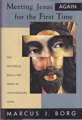 Meeting Jesus Again for the First Time: The Historical Jesus & the Heart of Contemporary Faith by Borg, Marcus J. | Hardcover