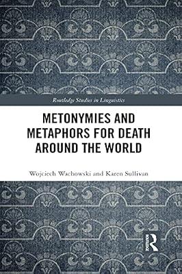 Metonymies and Metaphors for Death Around the World: Death Goes Figurative (Routledge Studies in Linguistics) by Wachowski, Wojciech; Sullivan, Karen | Hardcover | Language Arts & Disciplines