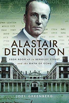 Alastair Denniston: Code-Breaking from Room 40 to Berkeley Street and the Birth of GCHQ by Greenberg, Joel | Hardcover | Military Intelligence