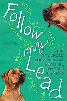 Follow My Lead: What Training My Dogs Taught Me About Life, Love, And Happiness [Paperback] Quinn, Carol by Quinn, Carol | Paperback | Memoirs