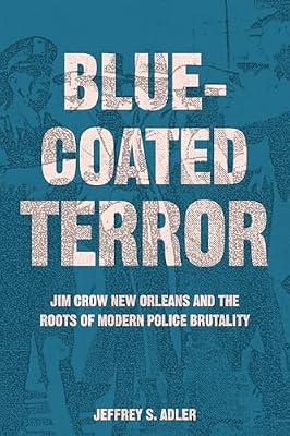 Bluecoated Terror: Jim Crow New Orleans and the Roots of Modern Police Brutality by Adler, Jeffrey S. | Hardcover | History