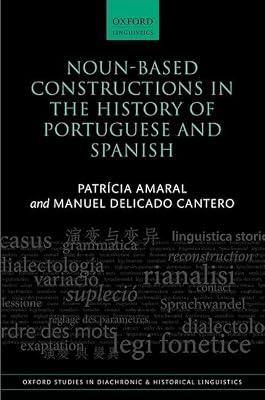 Noun-Based Constructions in the History of Portuguese and Spanish: 46 (Oxford Studies in Diachronic and Historical Linguistics) by Amaral, Patrcia; Cantero, Manuel Delicado | Hardcover | Language Arts & Disciplines